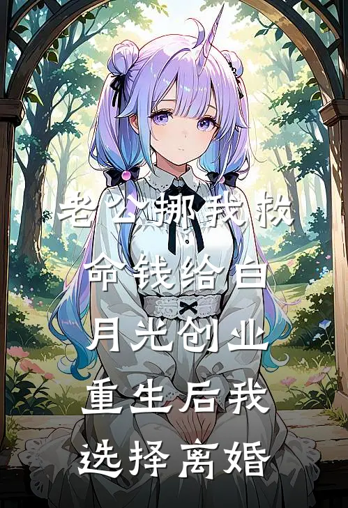 老公挪我救命钱给白月光创业，重生后我选择离婚