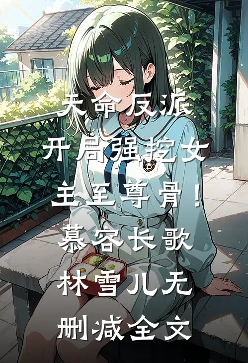 天命反派：开局强挖女主至尊骨！慕容长歌林雪儿无删减全文