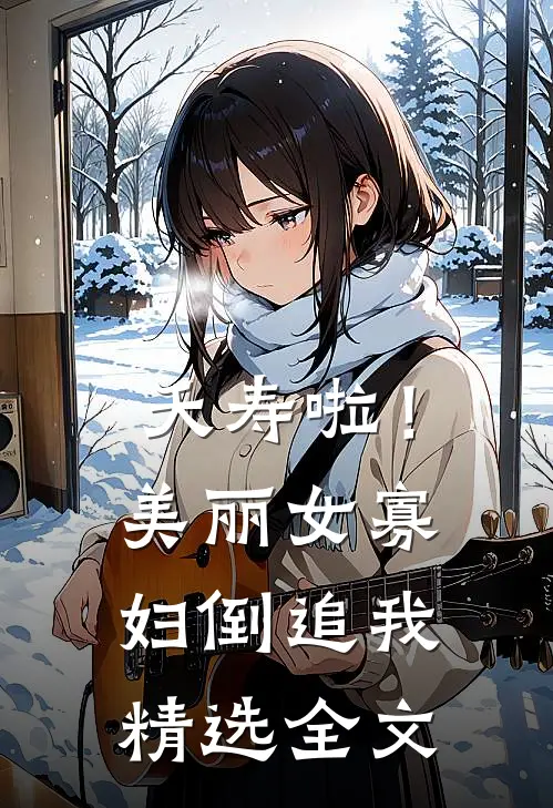 夭寿啦！美丽女寡妇倒追我精选全文