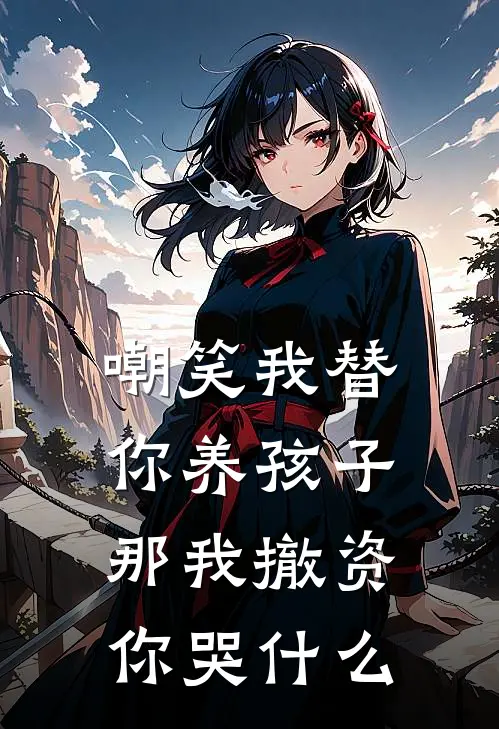 嘲笑我替你养孩子，那我撤资你哭什么