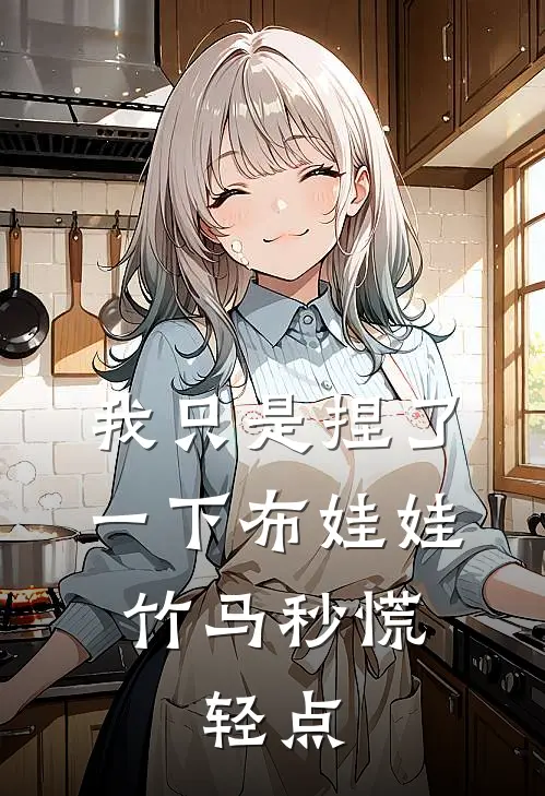 我只是捏了一下布娃娃，竹马秒慌：轻点