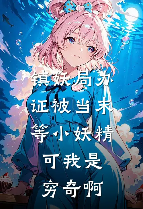 镇妖局办证被当末等小妖精，可我是穷奇啊