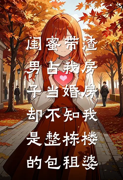 闺蜜带渣男占我房子当婚房，却不知我是整栋楼的包租婆
