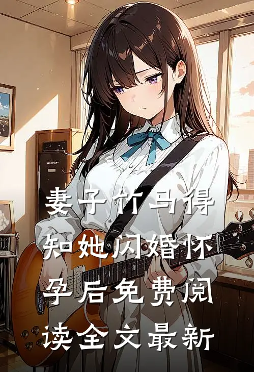 妻子竹马得知她闪婚怀孕后免费阅读全文最新