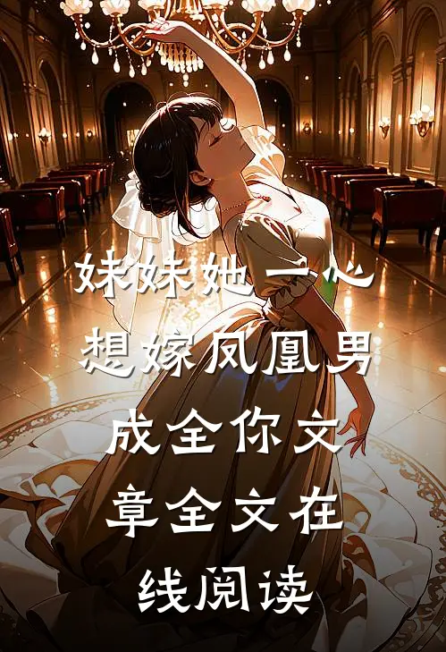 妹妹她一心想嫁凤凰男,成全你文章全文在线阅读