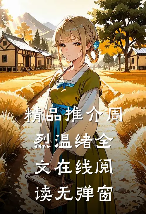 精品推介周烈温绪全文在线阅读无弹窗