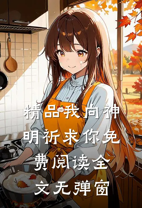 精品我向神明祈求你免费阅读全文无弹窗