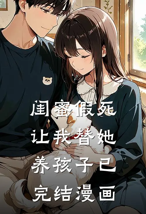闺蜜假死让我替她养孩子已完结漫画