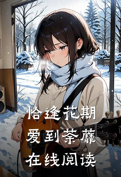 恰逢花期爱到荼蘼在线阅读