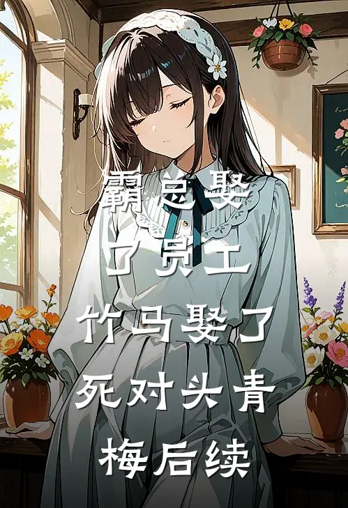 霸总娶了员工，竹马娶了死对头青梅后续