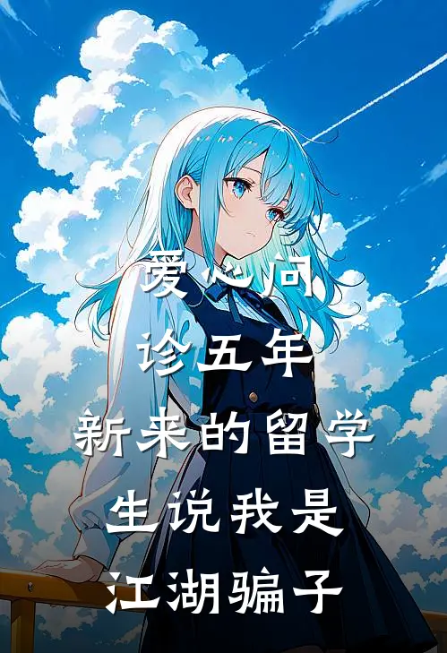 爱心问诊五年，新来的留学生说我是江湖骗子