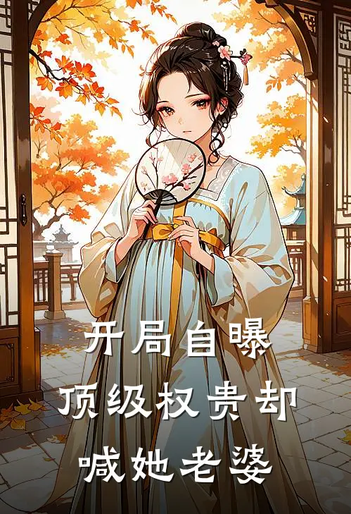 开局自曝，顶级权贵却喊她老婆