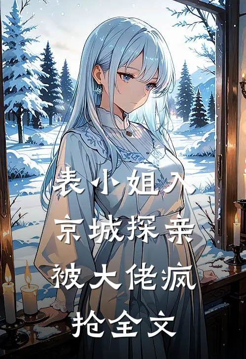 表小姐入京城探亲，被大佬疯抢全文