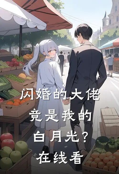 闪婚的大佬，竟是我的白月光？在线看