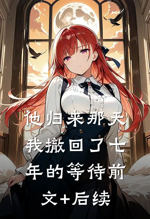 他归来那天，我撤回了七年的等待前文+后续