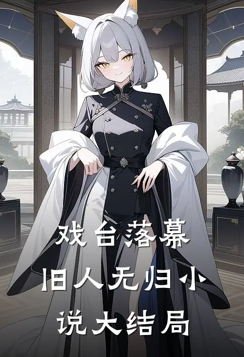 戏台落幕，旧人无归小说大结局