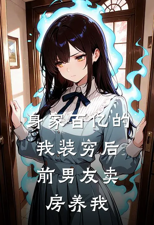 身家百亿的我装穷后，前男友卖房养我