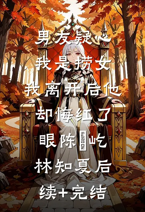 男友疑心我是捞女，我离开后他却悔红了眼陈璟屹林知夏后续+完结