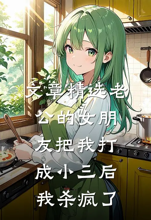 文章精选老公的女朋友把我打成小三后，我杀疯了