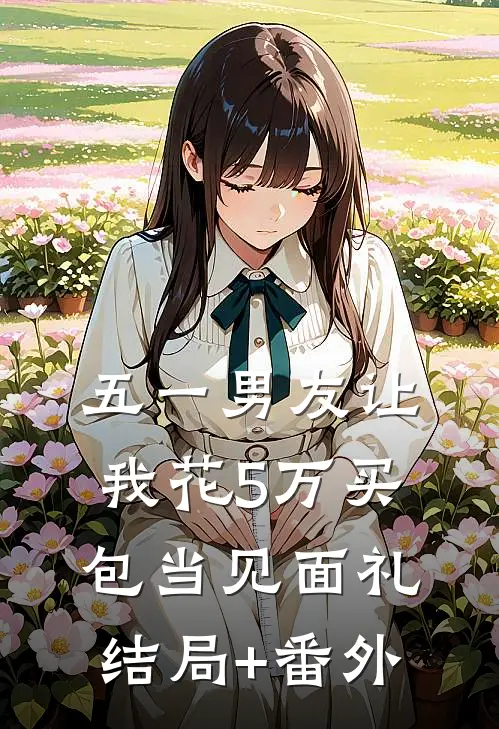五一男友让我花5万买包当见面礼结局+番外