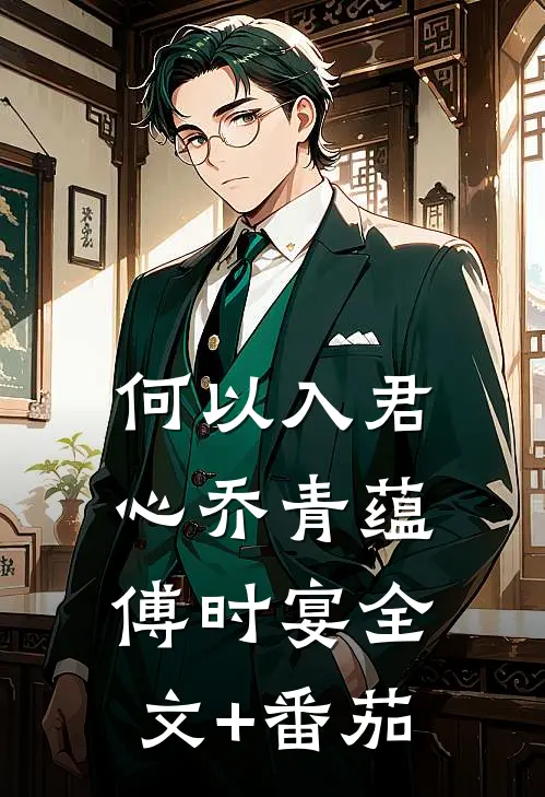 何以入君心乔青蕴傅时宴全文+番茄
