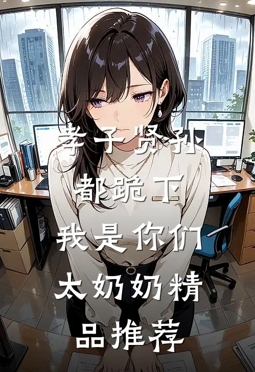 孝子贤孙都跪下，我是你们太奶奶精品推荐