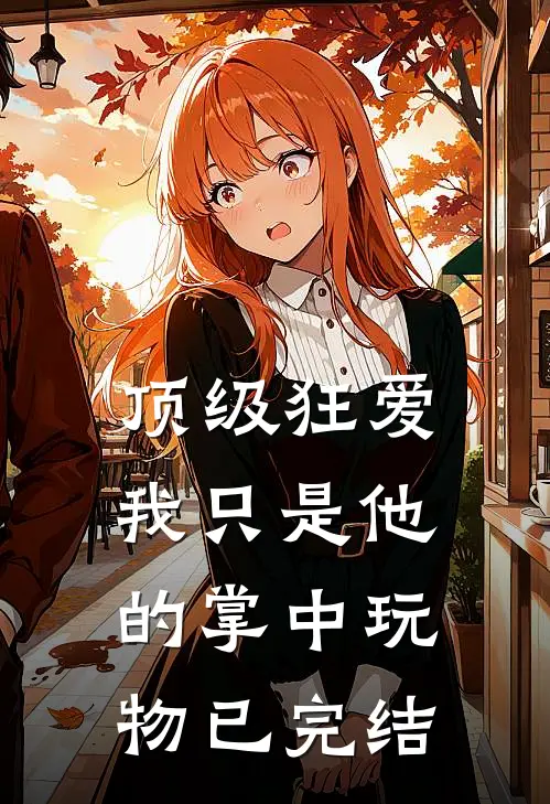 顶级狂爱：我只是他的掌中玩物已完结