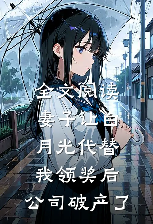 全文阅读妻子让白月光代替我领奖后，公司破产了