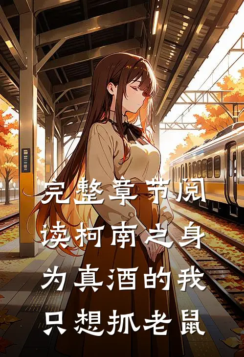 完整章节阅读柯南之身为真酒的我只想抓老鼠