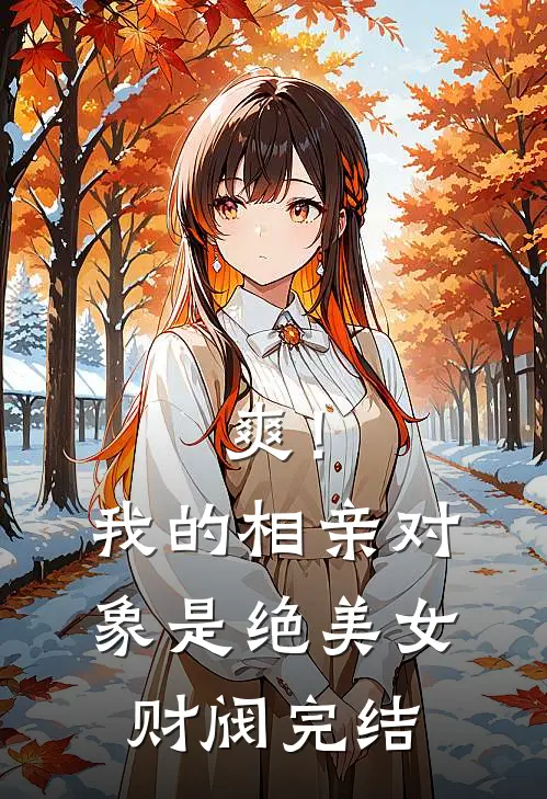 爽！我的相亲对象是绝美女财阀完结