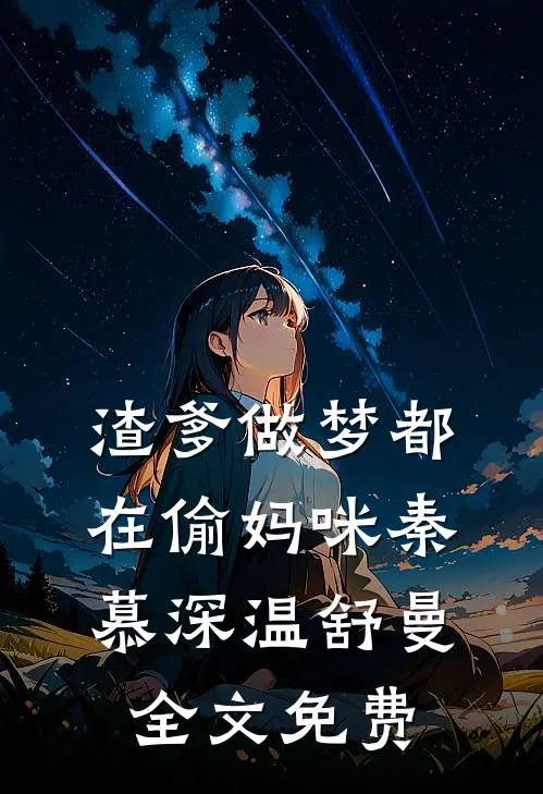 渣爹做梦都在偷妈咪秦慕深温舒曼全文免费