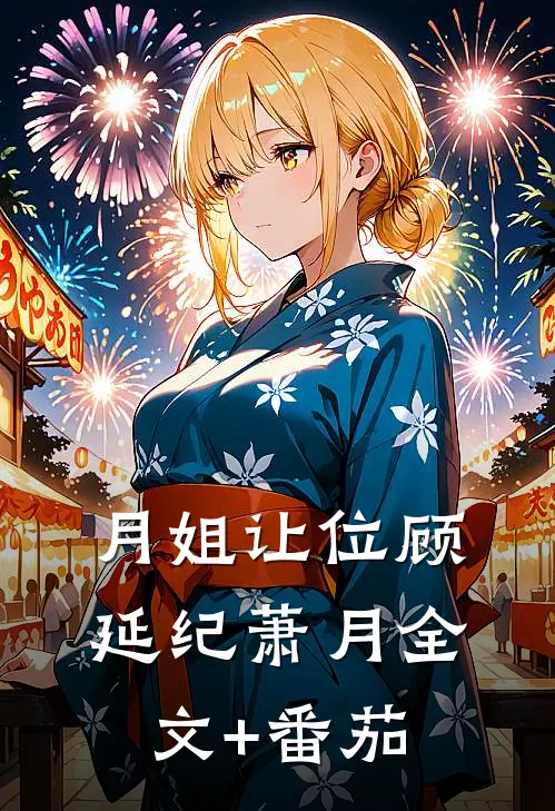月姐让位顾延纪萧月全文+番茄