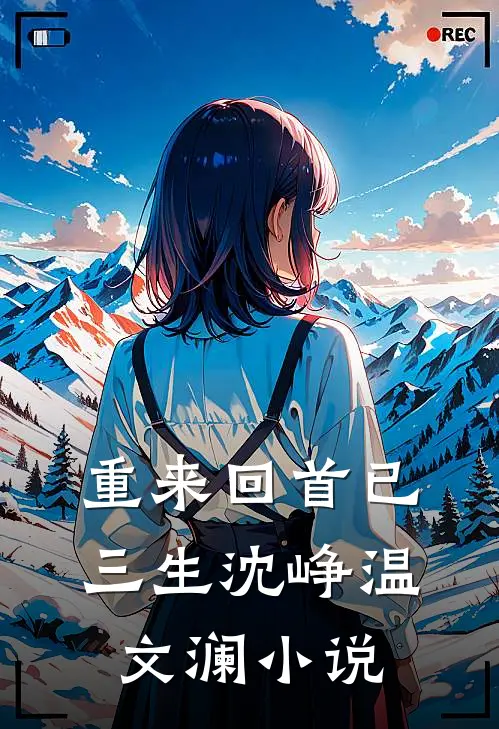 重来回首已三生沈峥温文澜小说