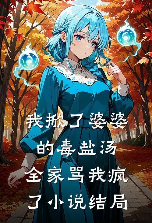 我掀了婆婆的毒盐汤,全家骂我疯了结局是