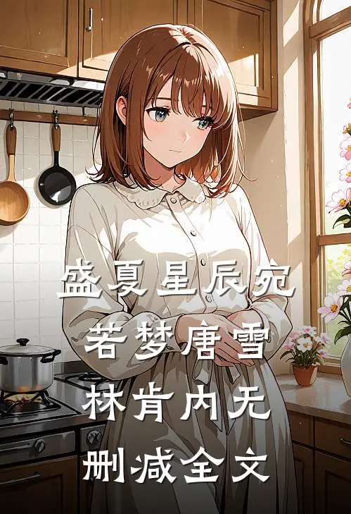 盛夏星辰宛若梦唐雪林肯内无删减全文