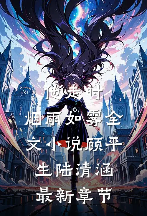 他走时，烟雨如雾全文小说顾平生陆清涵最新章节