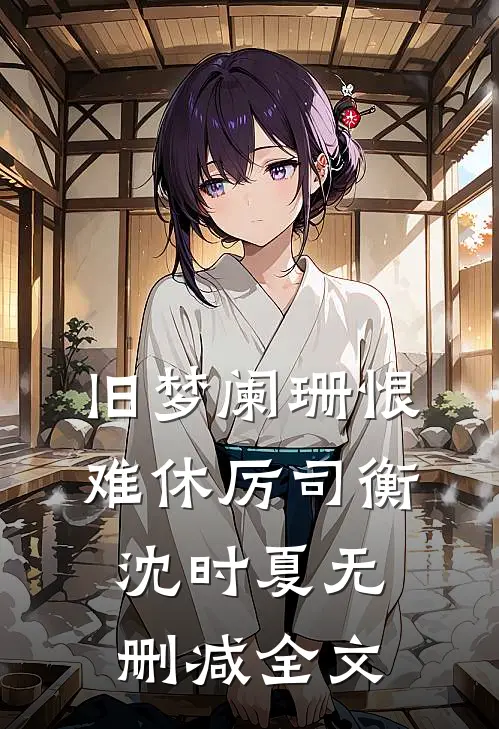 旧梦阑珊恨难休厉司衡沈时夏无删减全文