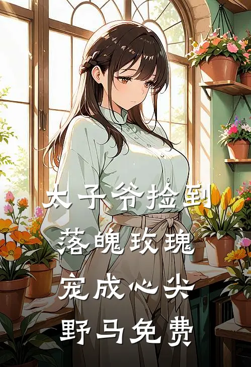 太子爷捡到落魄玫瑰，宠成心尖野马免费