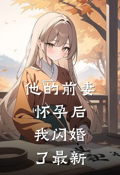 他的前妻怀孕后，我闪婚了最新