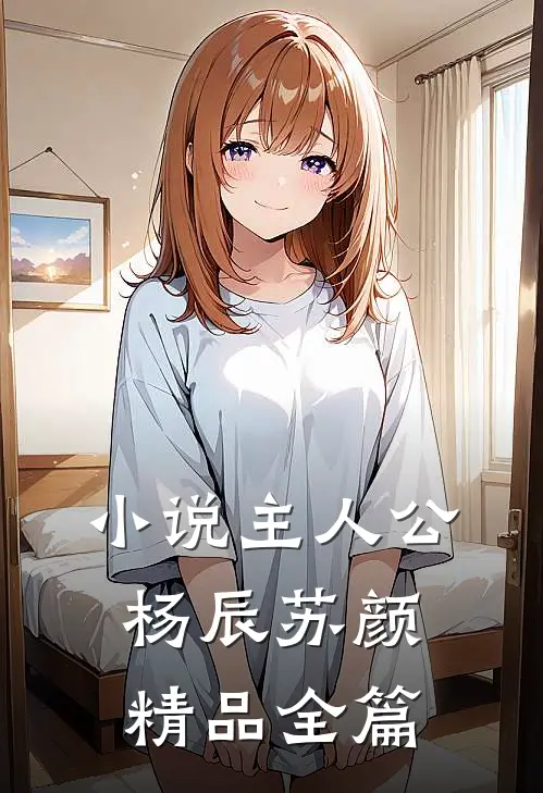 小说主人公杨辰苏颜精品全篇