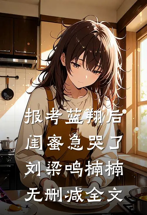 报考蓝翔后，闺蜜急哭了刘梁鸣楠楠无删减全文