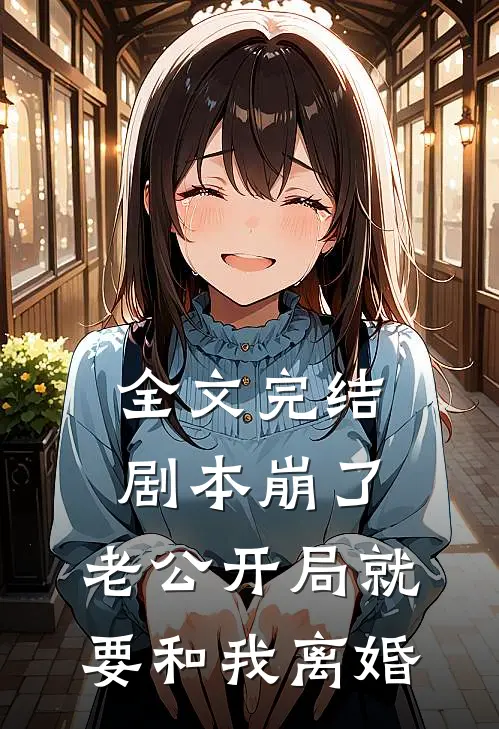 全文完结剧本崩了，老公开局就要和我离婚