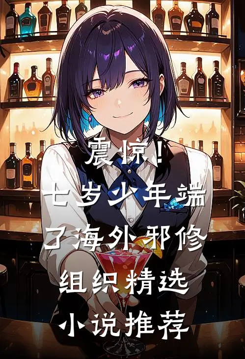 震惊！七岁少年端了海外邪修组织精选小说推荐