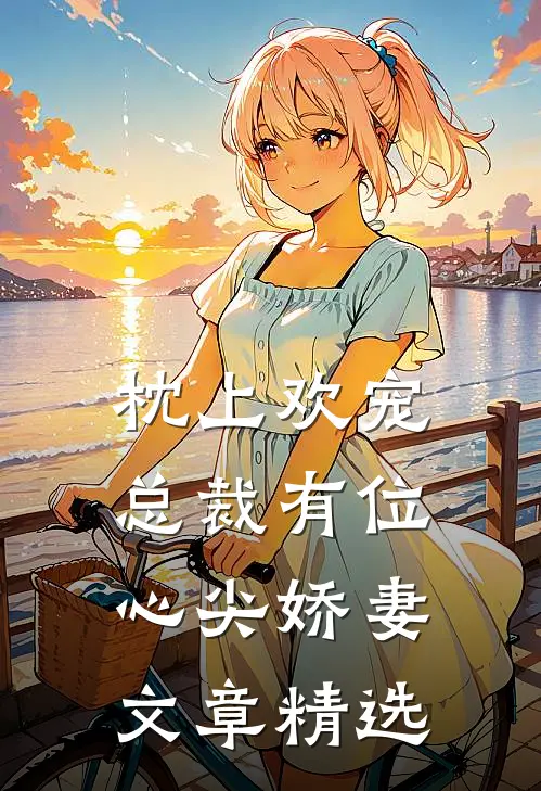 枕上欢宠：总裁有位心尖娇妻文章精选