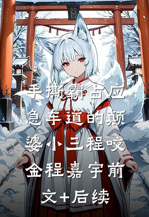 手撕霸占应急车道的颠婆小三程咬金程嘉宇前文+后续