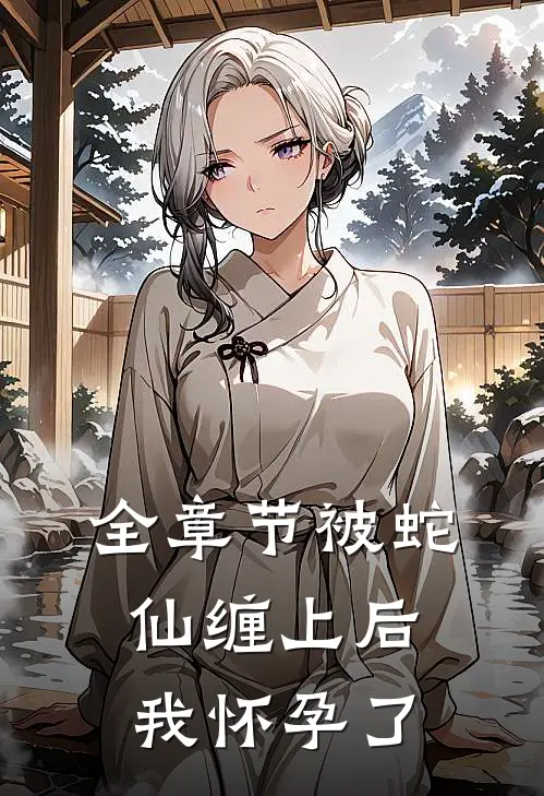 全章节被蛇仙缠上后，我怀孕了
