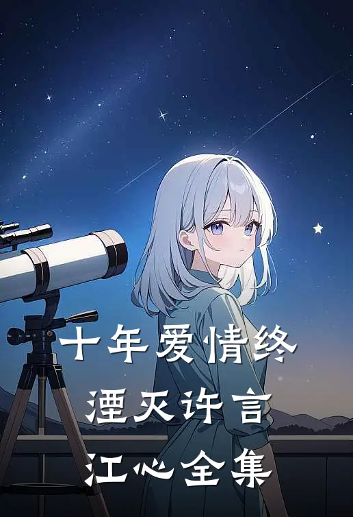 十年爱情终湮灭许言江心 全集