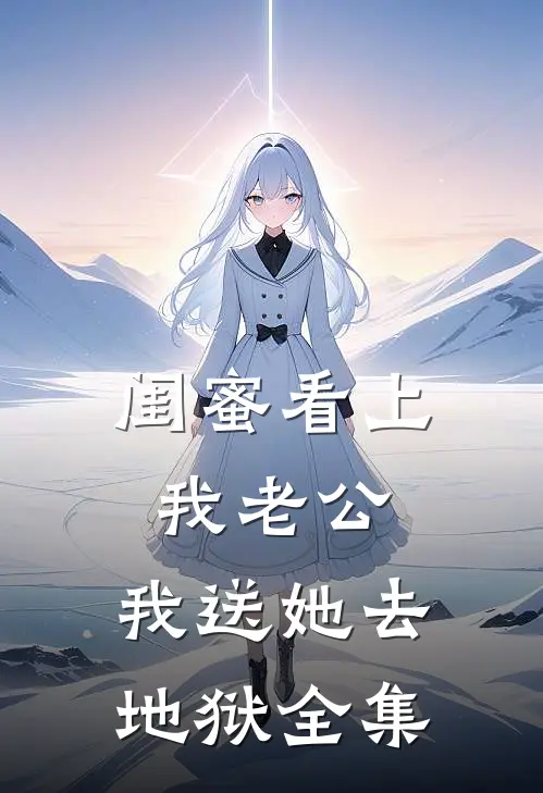 闺蜜看上我老公，我送她去地狱全集