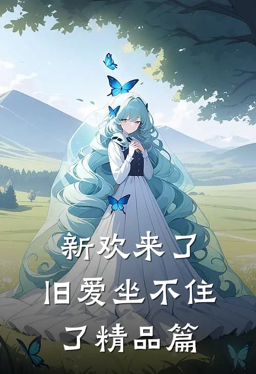 新欢来了，旧爱坐不住了精品篇