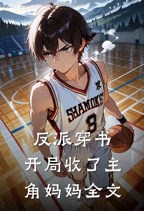 反派穿书：开局收了主角妈妈全文